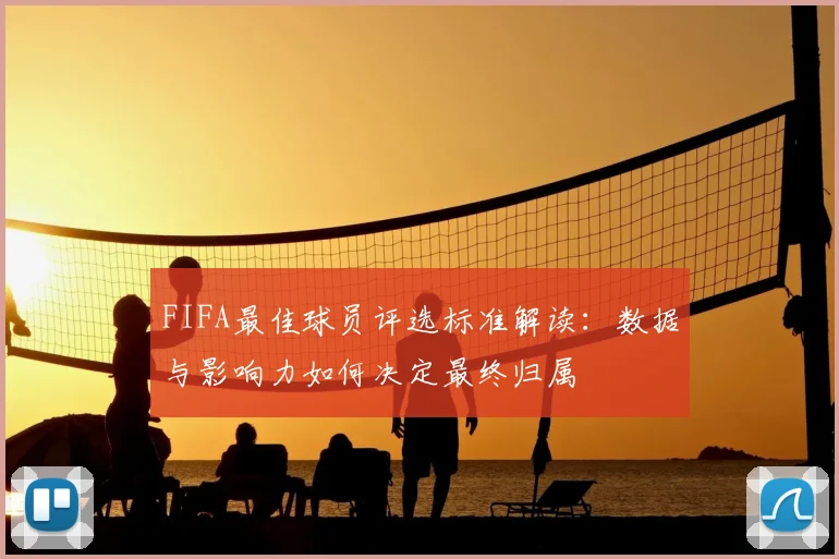 FIFA最佳球员评选标准解读：数据与影响力如何决定最终归属