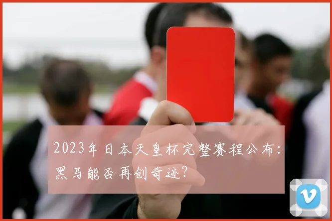 2023年日本天皇杯完整赛程公布:黑马能否再创奇迹?