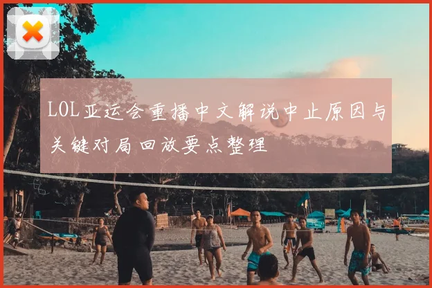 LOL亚运会重播中文解说中止原因与关键对局回放要点整理