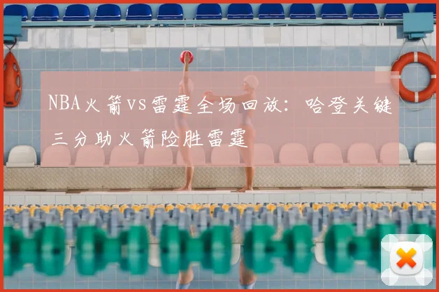 NBA火箭vs雷霆全场回放：哈登关键三分助火箭险胜雷霆